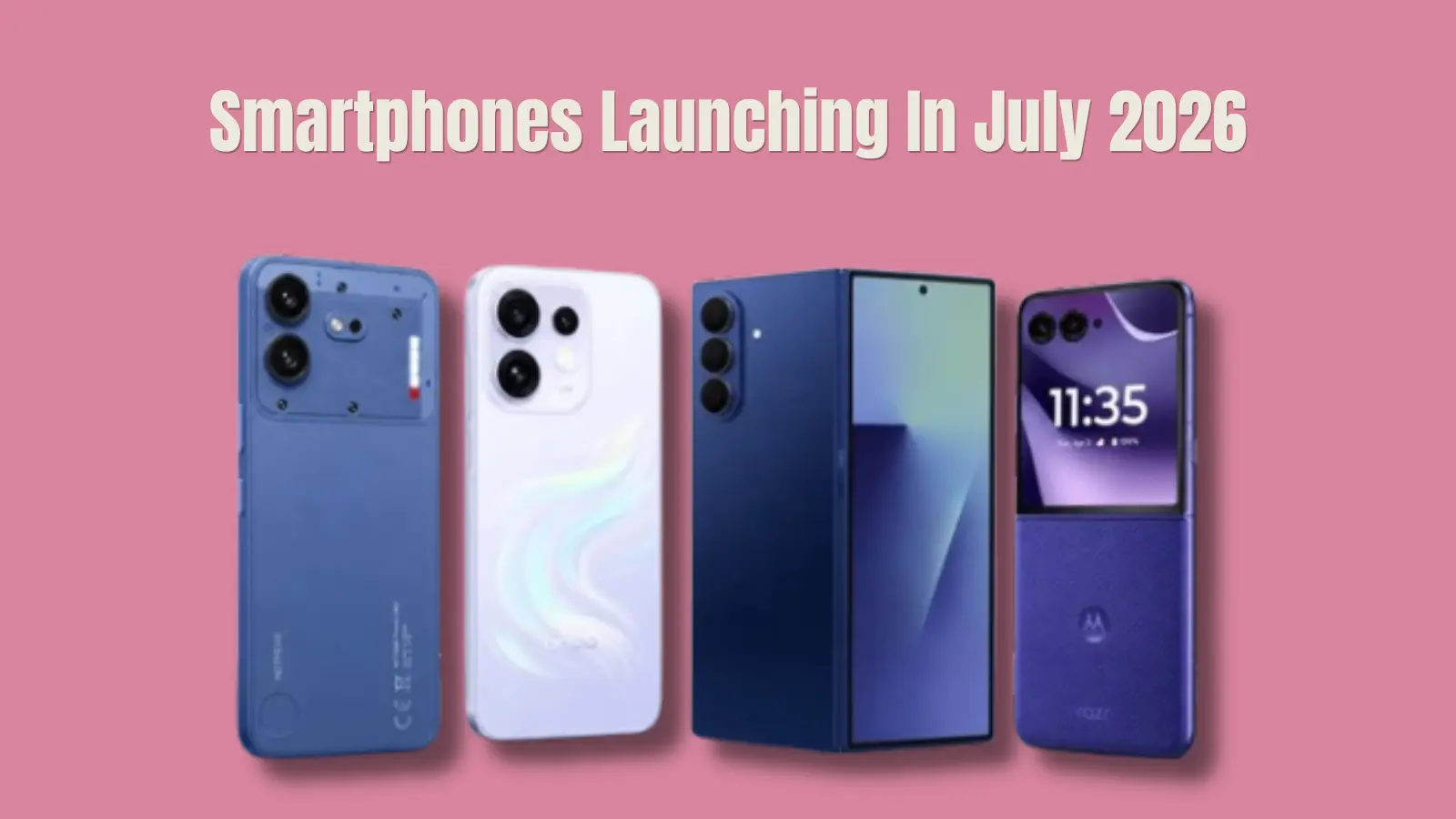 Smartphones Launching In July 2026 From Nothing To Samsung Foldables